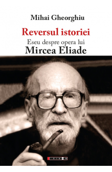 Reversul istoriei. Eseu despre opera lui Mircea Eliade - Ediția a II-a