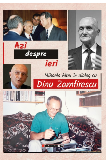 Azi despre ieri - Mihaela ALbu în dialog cu Dinu Zamfirescu